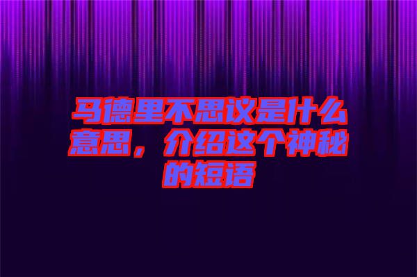 馬德里不思議是什么意思，介紹這個(gè)神秘的短語(yǔ)