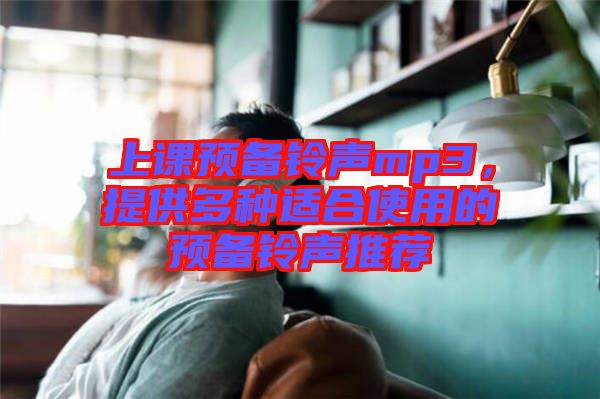 上課預(yù)備鈴聲mp3，提供多種適合使用的預(yù)備鈴聲推薦