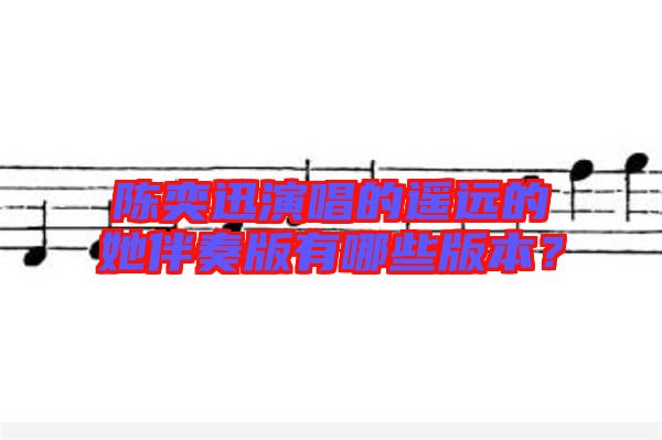 陳奕迅演唱的遙遠(yuǎn)的她伴奏版有哪些版本？