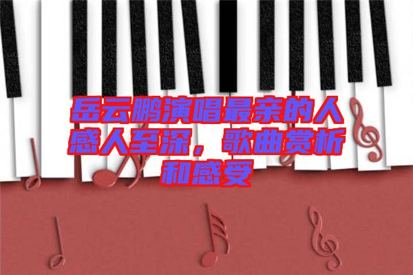 岳云鵬演唱最親的人感人至深，歌曲賞析和感受