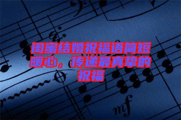 閨蜜結(jié)婚祝福語簡短暖心，傳遞最真摯的祝福