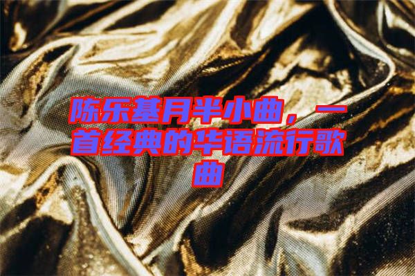 陳樂基月半小曲，一首經(jīng)典的華語流行歌曲