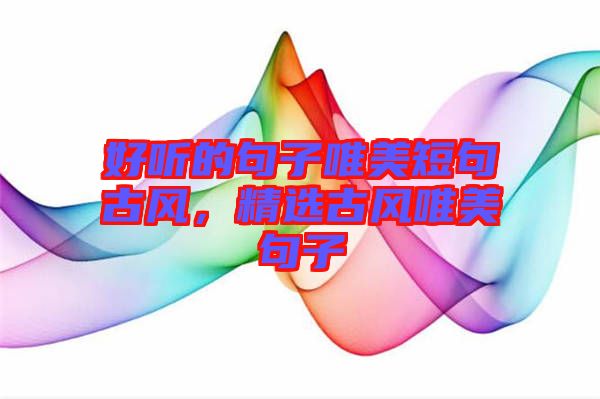 好聽的句子唯美短句古風，精選古風唯美句子