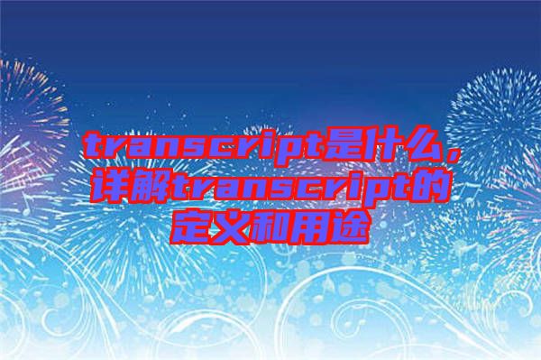 transcript是什么，詳解transcript的定義和用途