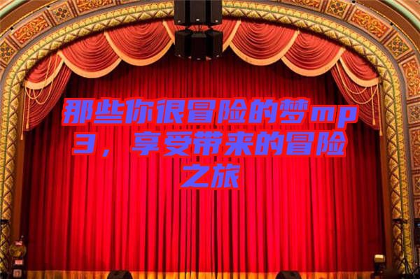 那些你很冒險的夢mp3，享受帶來的冒險之旅