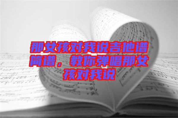 那女孩對(duì)我說吉他譜簡譜，教你彈唱那女孩對(duì)我說