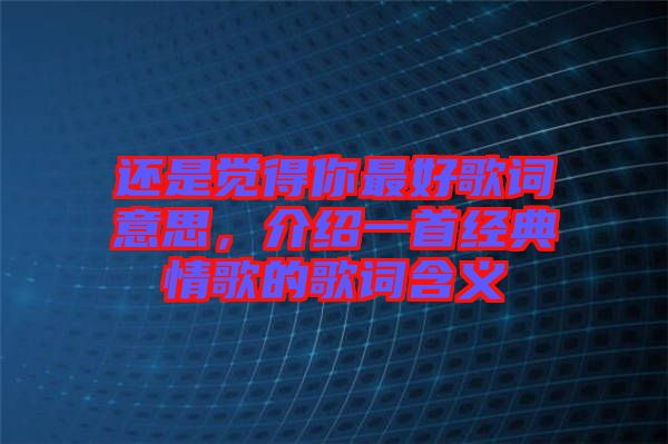 還是覺得你最好歌詞意思，介紹一首經(jīng)典情歌的歌詞含義