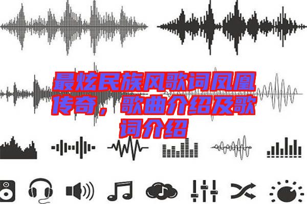 最炫民族風(fēng)歌詞鳳凰傳奇，歌曲介紹及歌詞介紹